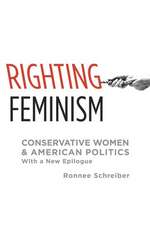 Righting Feminism: Conservative Women and American Politics, with a new epilogue