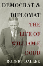 Democrat and Diplomat: The Life of William E. Dodd