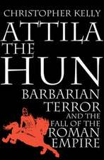 Attila The Hun: Barbarian Terror and the Fall of the Roman Empire