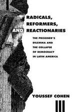 Radicals, Reformers, and Reactionaries: The Prisoner's Dilemma and the Collapse of Democracy in Latin America