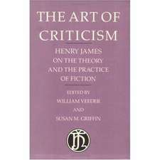 The Art of Criticism: Henry James on the Theory and the Practice of Fiction