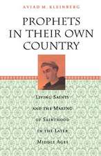 Prophets in Their Own Country: Living Saints and the Making of Sainthood in the Later Middle Ages