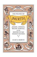 The Politics of Mirth: Jonson, Herrick, Milton, Marvell, and the Defense of Old Holiday Pastimes