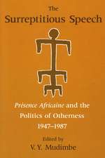 The Surreptitious Speech: Presence Africaine and the Politics of Otherness 1947-1987