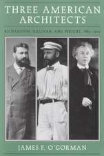 Three American Architects: Richardson, Sullivan, and Wright, 1865-1915