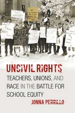 Uncivil Rights: Teachers, Unions, and Race in the Battle for School Equity