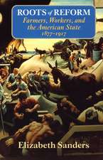 Roots of Reform: Farmers, Workers, and the American State, 1877-1917