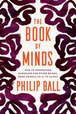 The Book of Minds: How to Understand Ourselves and Other Beings, from Animals to AI to Aliens