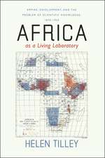 Africa as a Living Laboratory: Empire, Development, and the Problem of Scientific Knowledge, 1870-1950