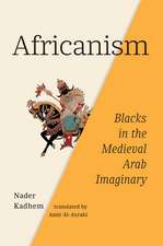 Africanism: Blacks in the Medieval Arab Imaginary