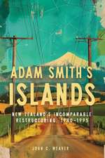 Adam Smith’s Islands: New Zealand’s Incomparable Restructuring, 1980–1995
