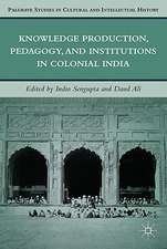 Knowledge Production, Pedagogy, and Institutions in Colonial India