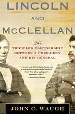 Lincoln and McClellan: The Troubled Partnership Between a President and His General