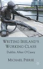 Writing Ireland's Working Class: Dublin After O'Casey