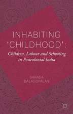 Inhabiting 'Childhood': Children, Labour and Schooling in Postcolonial India