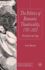 The Politics of Romantic Theatricality, 1787-1832