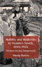 Mobility and Modernity in Women's Novels, 1850s-1930s: Women Moving Dangerously