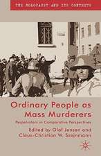 Ordinary People as Mass Murderers: Perpetrators in Comparative Perspectives