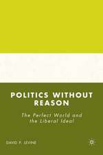 Politics without Reason: The Perfect World and the Liberal Ideal