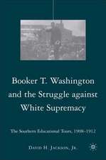 Booker T. Washington and the Struggle against White Supremacy: The Southern Educational Tours, 1908–1912