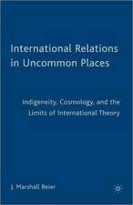 International Relations in Uncommon Places: Indigeneity, Cosmology, and the Limits of International Theory