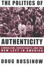 The Politics of Authenticity – Liberalism, Christianity, & the New Left in America