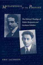 Metaphysics of the Profane – The Political Theology of Walter Benjamin and Gershom Scholem