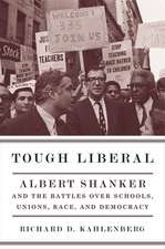 Tough Liberal – Albert Shanker and Battles Over Schools, Unions, Race, and Democracy