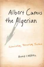 Albert Camus, the Algerian – Colonialism, Terrorism, Justice