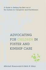 Advocating for Children in Foster and Kinship Care – A Guide to Getting the Best out of the System for Foster Parents, Relative Caregivers, Practitio