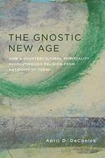 The Gnostic New Age – How a Countercultural Spirituality Revolutionized Religion from Antiquity to Today