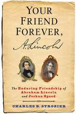 Your Friend Forever, A. Lincoln – The Enduring Friendship of Abraham Lincoln and Joshua Speed