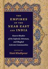 The Empires of the Near East and India – Source Studies of the Safavid, Ottoman, and Mughal Literate Communities