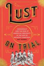 Lust on Trial – Censorship and the Rise of American Obscenity in the Age of Anthony Comstock