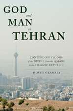 God and Man in Tehran – Contending Visions of the Divine from the Qajars to the Islamic Republic