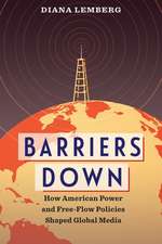 Barriers Down – How American Power and Free–Flow Policies Shaped Global Media