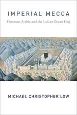 Imperial Mecca – Ottoman Arabia and the Indian Ocean Hajj