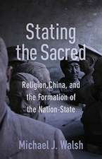 Stating the Sacred – Religion, China, and the Formation of the Nation–State