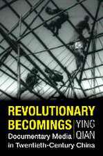 Revolutionary Becomings – Documentary Media in Twentieth–Century China