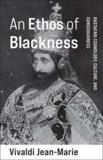 An Ethos of Blackness – Rastafari Cosmology, Culture, and Consciousness