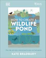 RHS How to Create a Wildlife Pond: Plan, Dig, and Enjoy a Natural Pond in Your Own Back Garden