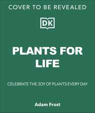 For the Love of Plants: Over 150 Plants to Bring Joy to Your Garden and Your Life