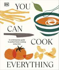 You Can Cook Everything: A Contemporary Guide to Perfect Home Cooking Every Time