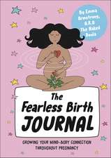 The Fearless Birth Journal: Growing Your Mind-Body Connection Throughout Pregnancy