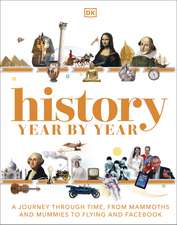 History Year by Year: A Journey Through Time, from Mammoths and Mummies to Flying and Facebook