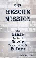 The Rescue Mission: The Bible As We've Never Experienced It Before