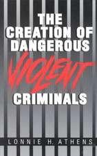 The Creation of Dangerous Violent Criminals