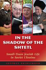 In the Shadow of the Shtetl – Small–Town Jewish Life in Soviet Ukraine