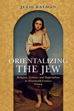 Orientalizing the Jew – Religion, Culture, and Imperialism in Nineteenth–Century France