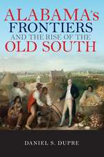 Alabama`s Frontiers and the Rise of the Old South